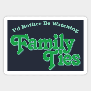 I'd Rather Be Watching Family Ties Magnet